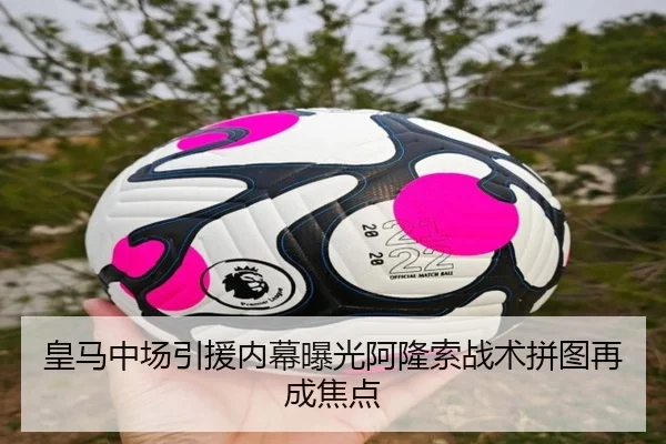 皇马中场引援内幕曝光阿隆索战术拼图再成焦点